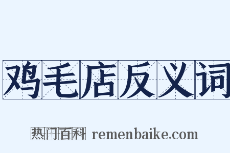 鸡毛店反义词是什么意思的图片